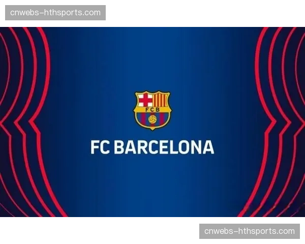 巴萨财政公平取得重要进展，俱乐部经济状况逐步改善